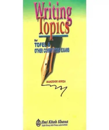 Writing Topics by Manzoor Mirza book for CSS, TOFEL, PCS, and other competitive exams preparation
